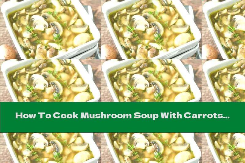 How To Cook Mushroom Soup With Carrots, Onions And Garlic - Recipe