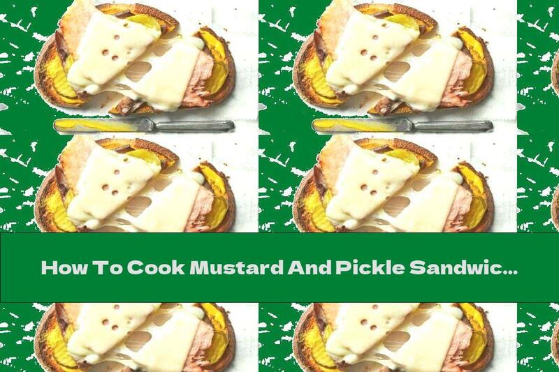 How To Cook Mustard And Pickle Sandwich - Recipe
