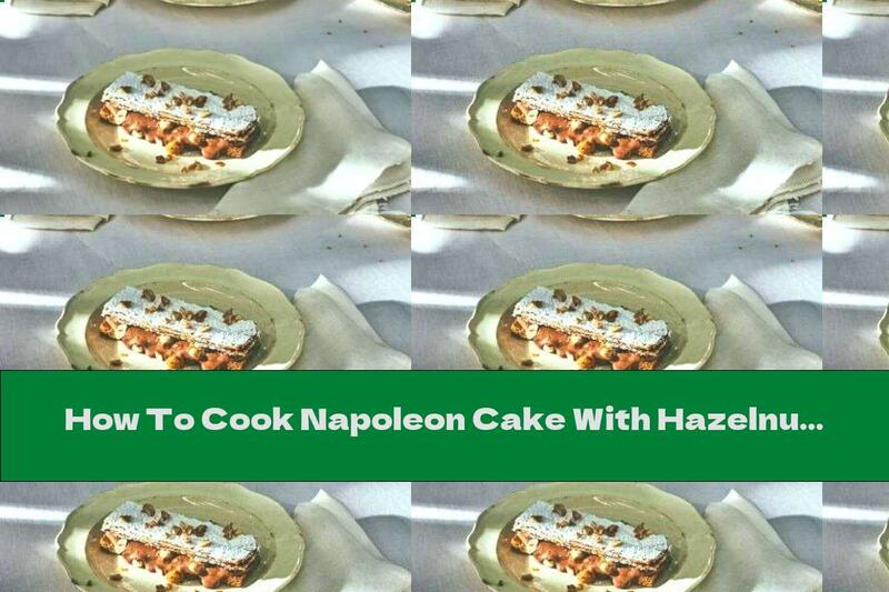 How To Cook Napoleon Cake With Hazelnut Cream - Recipe