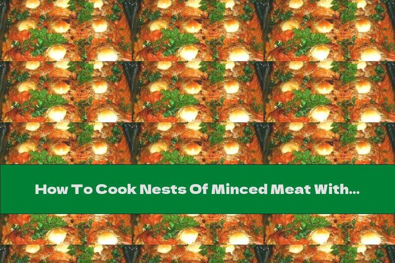 How To Cook Nests Of Minced Meat With Eggs In Tomato Sauce - Recipe