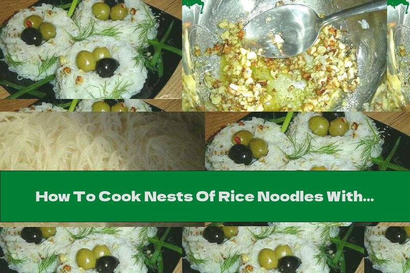 How To Cook Nests Of Rice Noodles With Olives, Walnuts And Garlic - Recipe