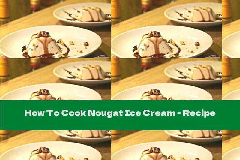 How To Cook Nougat Ice Cream - Recipe