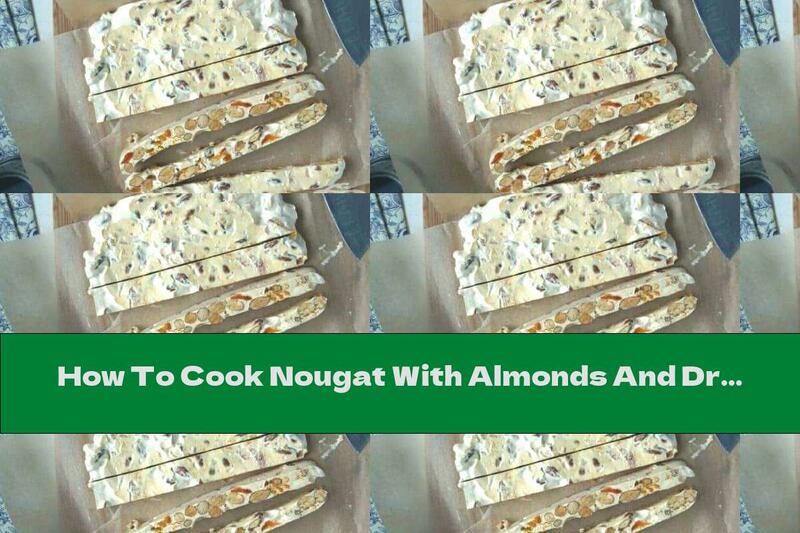 How To Cook Nougat With Almonds And Dried Apricots - Recipe