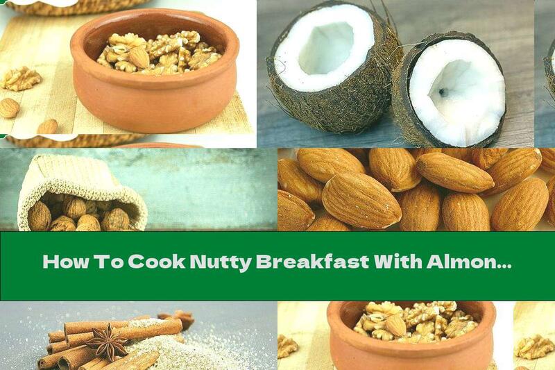 How To Cook Nutty Breakfast With Almonds, Coconut And Walnuts - Recipe