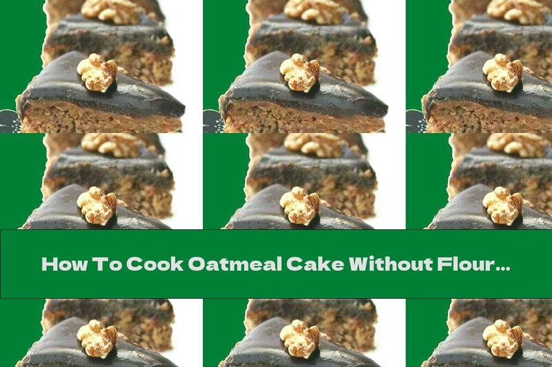 How To Cook Oatmeal Cake Without Flour, Eggs And Butter - Recipe
