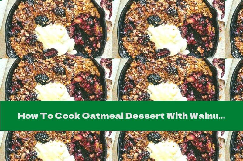 How To Cook Oatmeal Dessert With Walnuts, Blackberries And Apples - Recipe