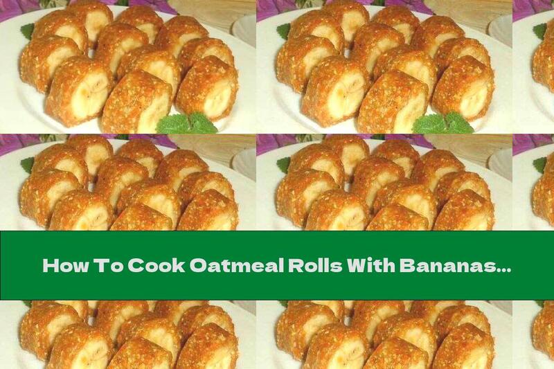 How To Cook Oatmeal Rolls With Bananas - Recipe