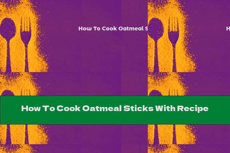 How To Cook Oatmeal Sticks With Recipe