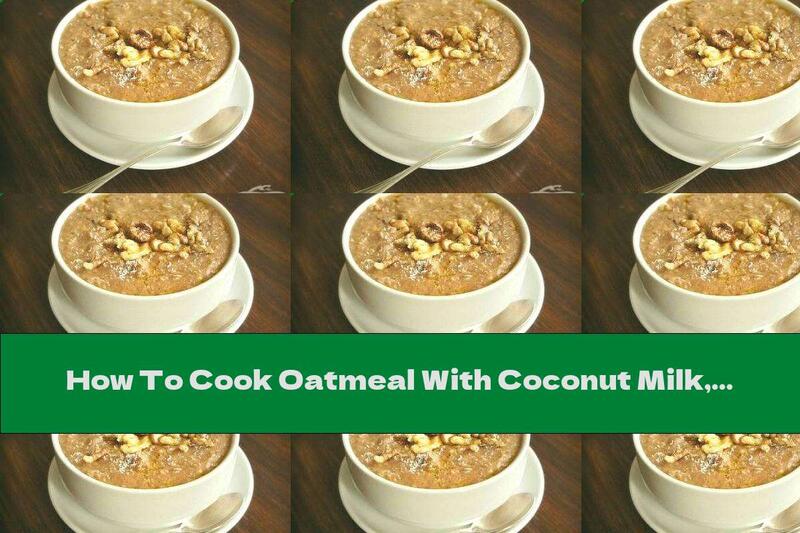 How To Cook Oatmeal With Coconut Milk, Honey And Walnuts - Recipe