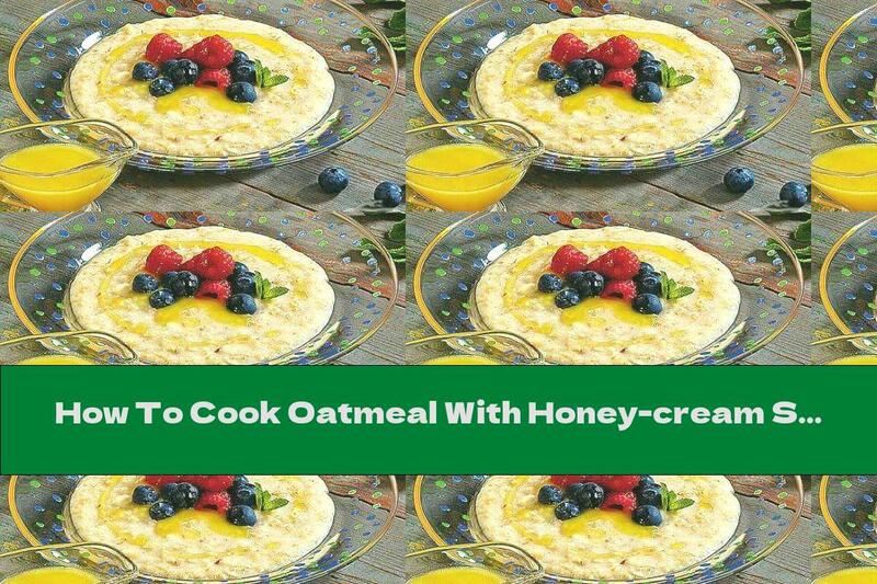 How To Cook Oatmeal With Honey-cream Sauce - Recipe