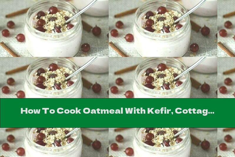 How To Cook Oatmeal With Kefir, Cottage Cheese And Gooseberries - Recipe