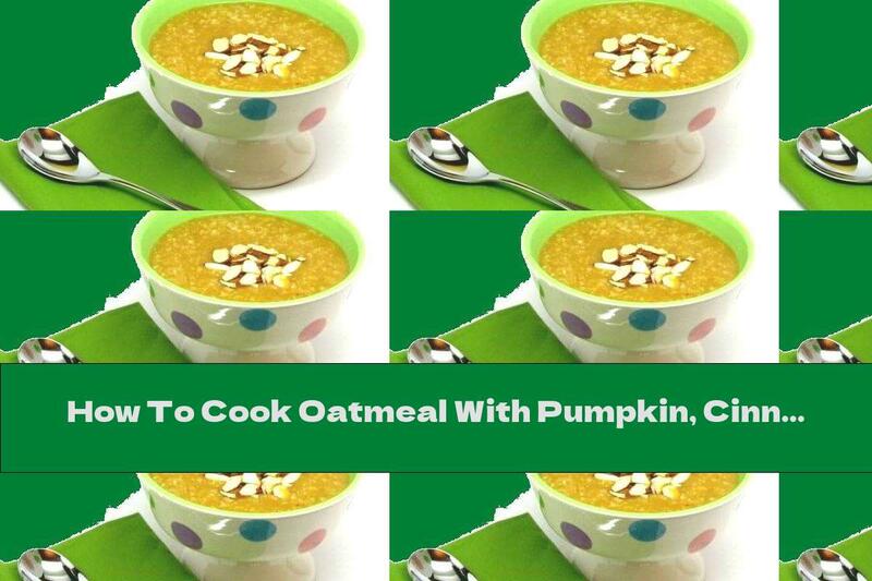 How To Cook Oatmeal With Pumpkin, Cinnamon And Almonds - Recipe