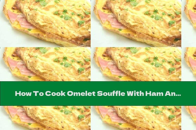 How To Cook Omelet Souffle With Ham And Cheddar - Recipe