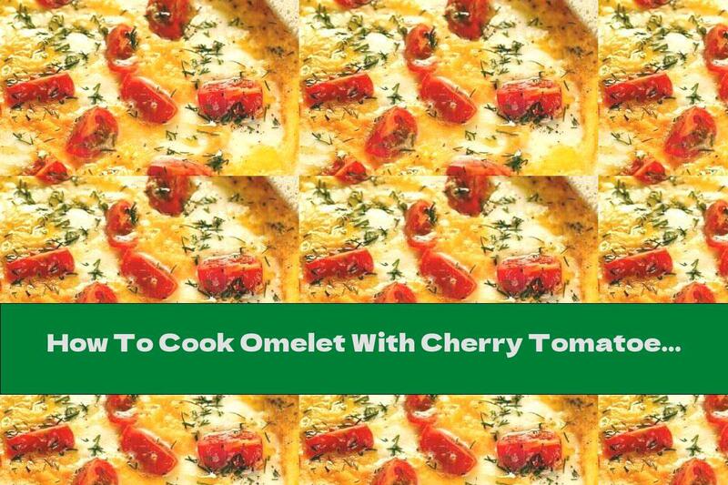 How To Cook Omelet With Cherry Tomatoes And Mozzarella - Recipe