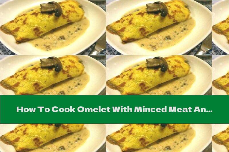 How To Cook Omelet With Minced Meat And Mushrooms - Recipe
