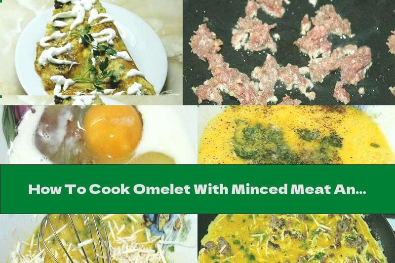 How To Cook Omelet With Minced Meat And Smoked Cheese - Recipe