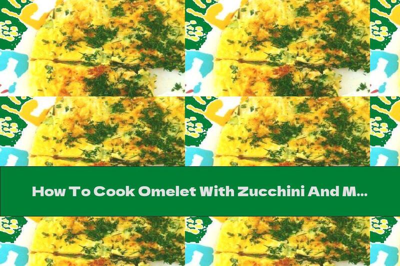 How To Cook Omelet With Zucchini And Melted Cheese - Recipe