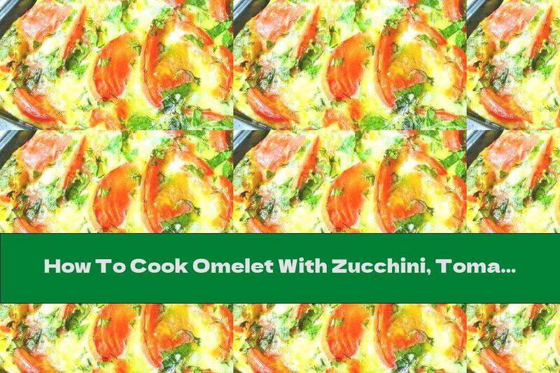 How To Cook Omelet With Zucchini, Tomatoes And Green Onions In The Oven - Recipe