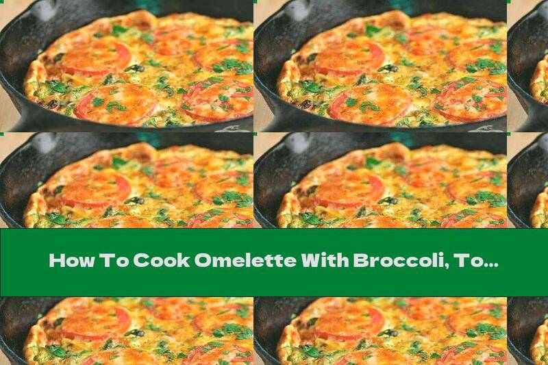 How To Cook Omelette With Broccoli, Tomatoes And Smoked Cheese - Recipe