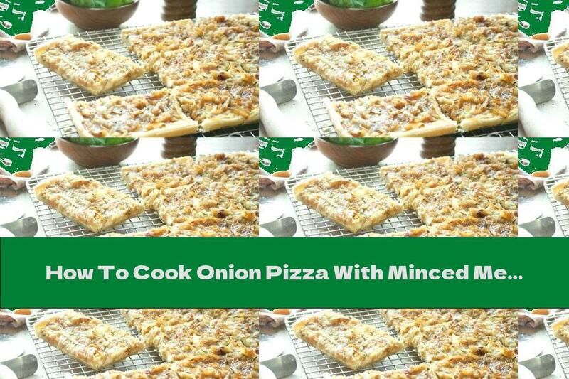How To Cook Onion Pizza With Minced Meat And Cream Cheese - Recipe