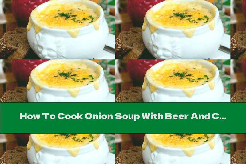 How To Cook Onion Soup With Beer And Cheese - Recipe