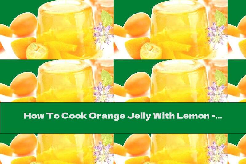 How To Cook Orange Jelly With Lemon - Recipe
