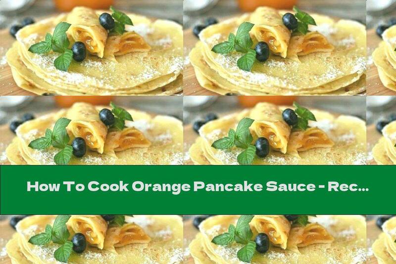 How To Cook Orange Pancake Sauce - Recipe