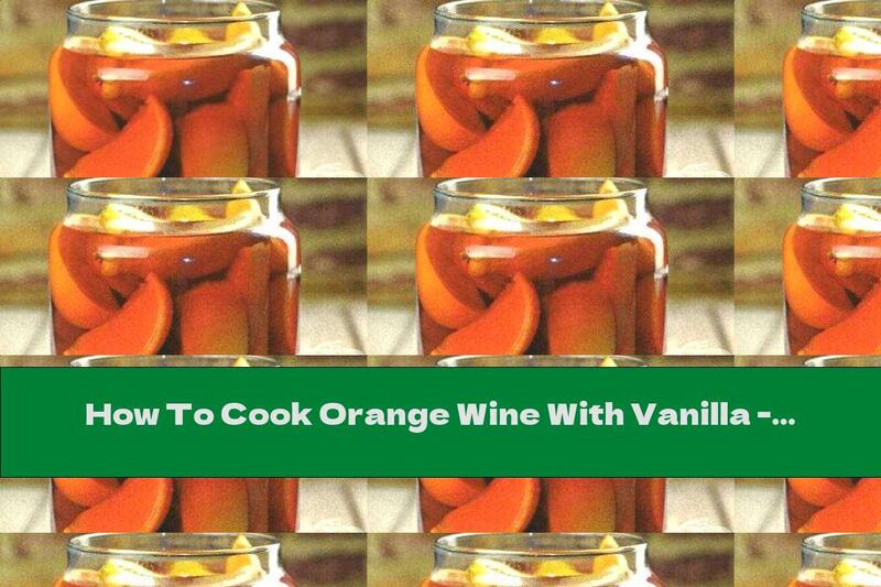 How To Cook Orange Wine With Vanilla - Recipe