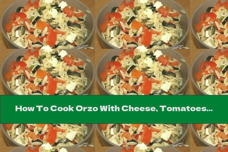 How To Cook Orzo With Cheese, Tomatoes And Olives - Recipe