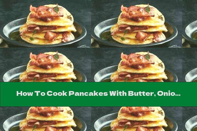 How To Cook Pancakes With Butter, Onion, Bacon And Honey Filling - Recipe