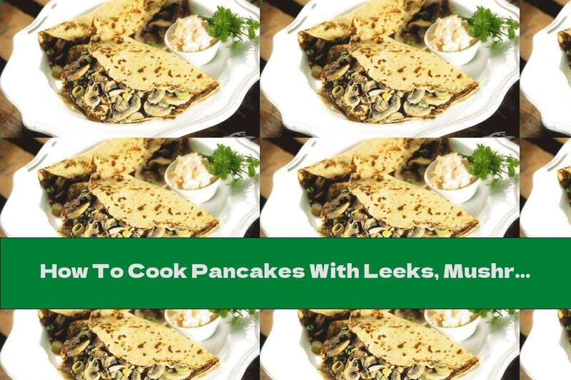 How To Cook Pancakes With Leeks, Mushrooms And Melted Cheese - Recipe
