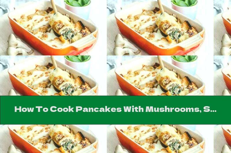 How To Cook Pancakes With Mushrooms, Spinach And Goat Cheese, Baked With Mozzarella - Recipe