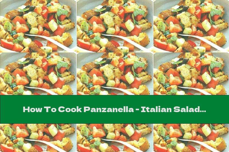How To Cook Panzanella - Italian Salad Of Tomatoes And Toast - Recipe