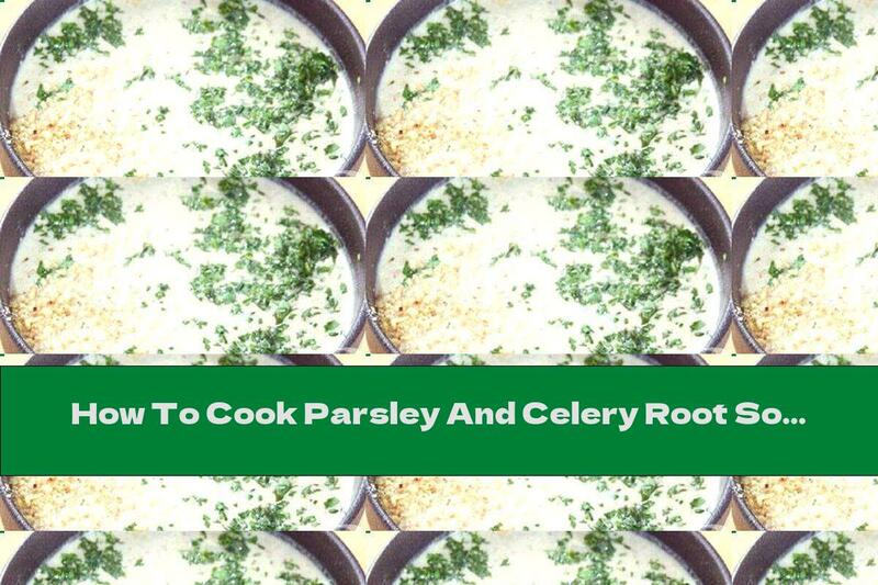 How To Cook Parsley And Celery Root Soup With Walnuts - Recipe