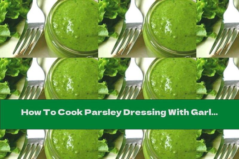 How To Cook Parsley Dressing With Garlic And Parmesan - Recipe