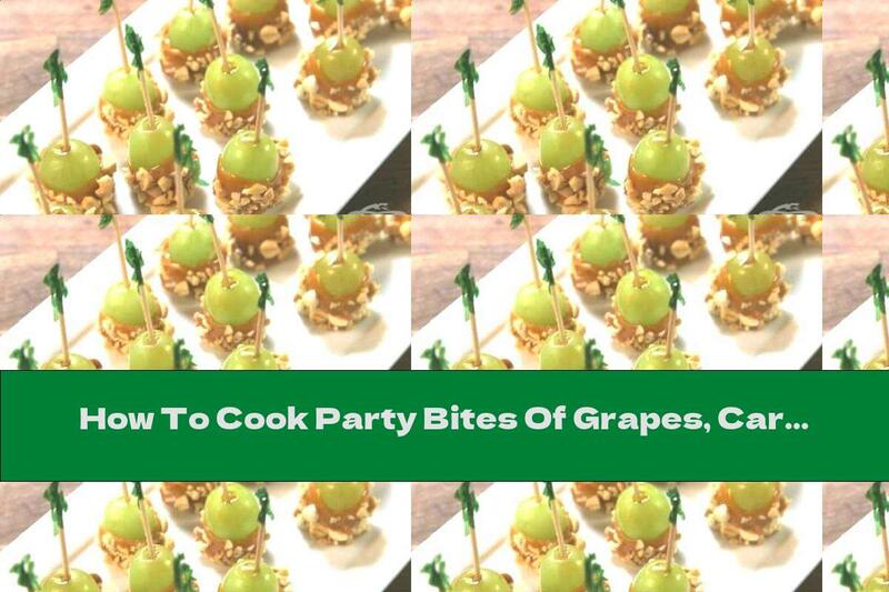 How To Cook Party Bites Of Grapes, Caramel And Peanuts - Recipe