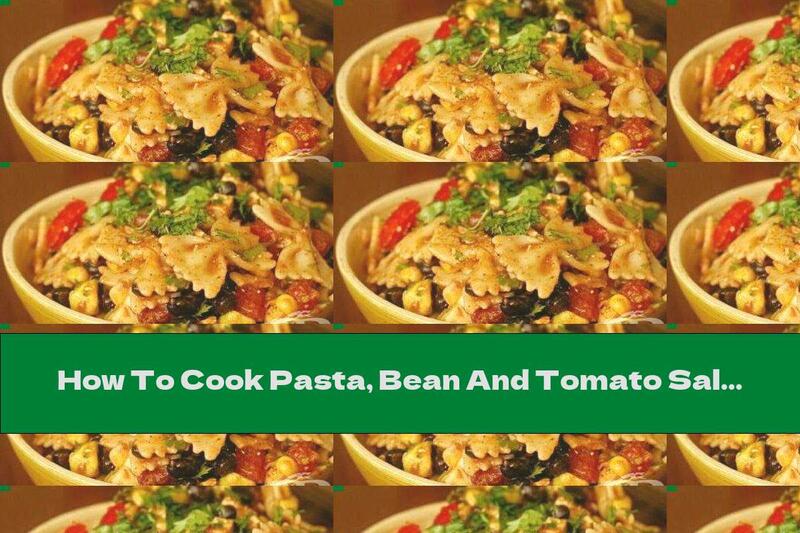 How To Cook Pasta, Bean And Tomato Salad - Recipe