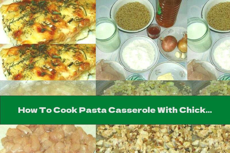How To Cook Pasta Casserole With Chicken And Béchamel Sauce - Recipe