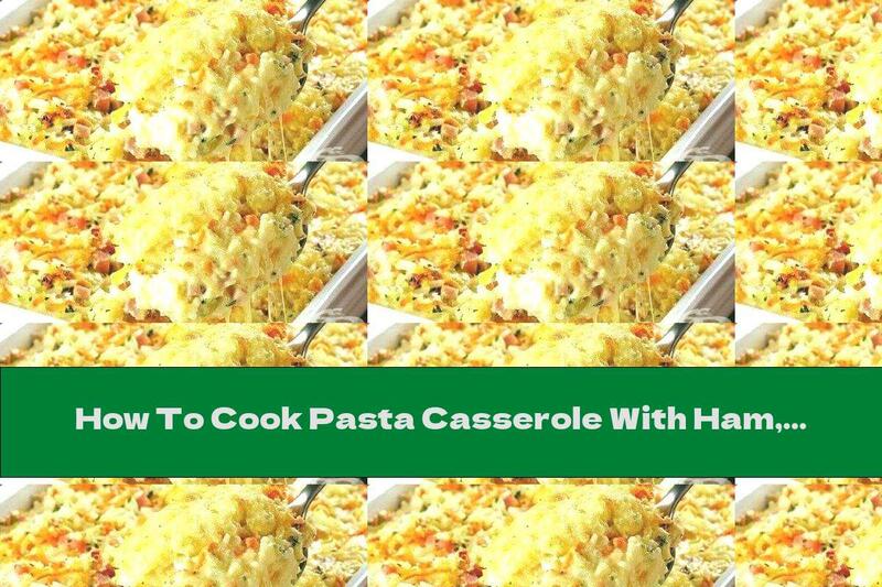How To Cook Pasta Casserole With Ham, Corn And Cheese - Recipe