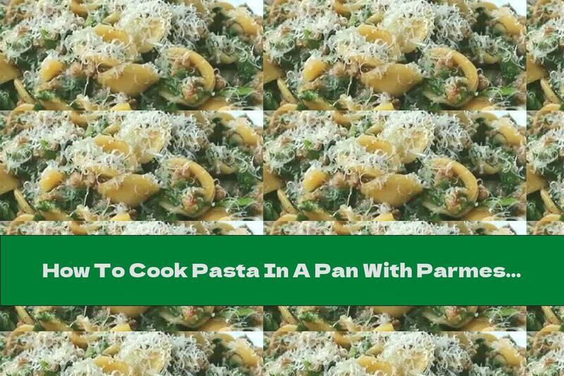 How To Cook Pasta In A Pan With Parmesan And Sausage - Recipe