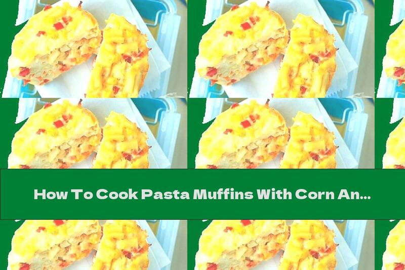 How To Cook Pasta Muffins With Corn And Pepper - Recipe