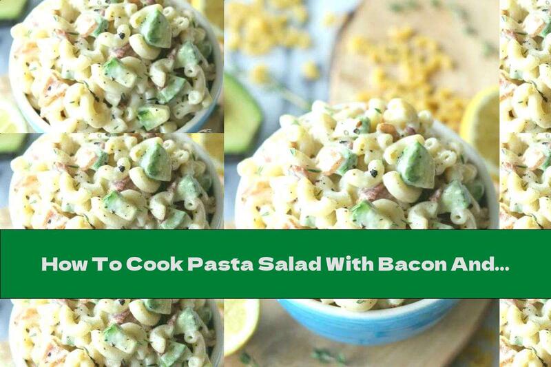 How To Cook Pasta Salad With Bacon And Avocado - Recipe