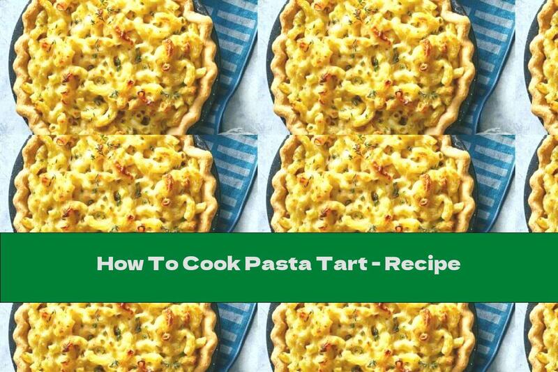 How To Cook Pasta Tart - Recipe