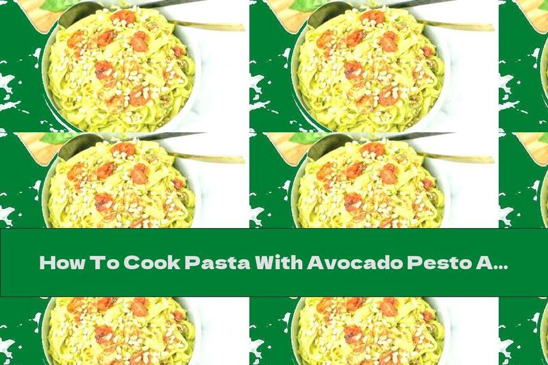 How To Cook Pasta With Avocado Pesto And Pine Nuts - Recipe