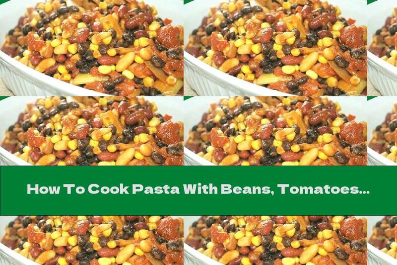 How To Cook Pasta With Beans, Tomatoes And Corn - Recipe