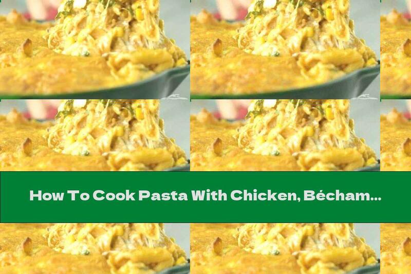 How To Cook Pasta With Chicken, Béchamel Sauce And Mozzarella - Recipe