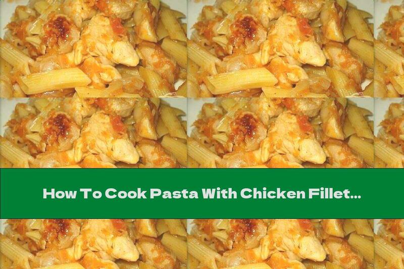 How To Cook Pasta With Chicken Fillet And Vegetables - Recipe