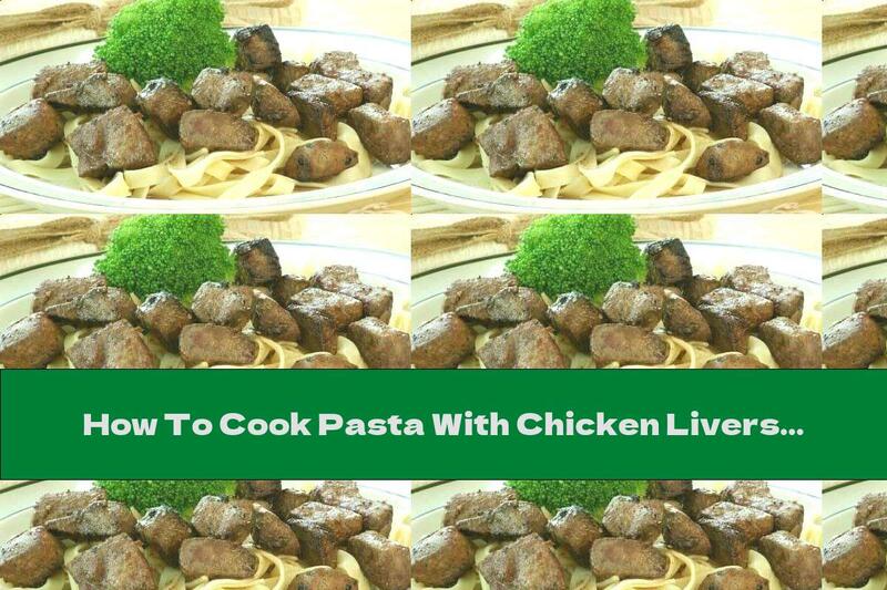 How To Cook Pasta With Chicken Livers And Broccoli - Recipe