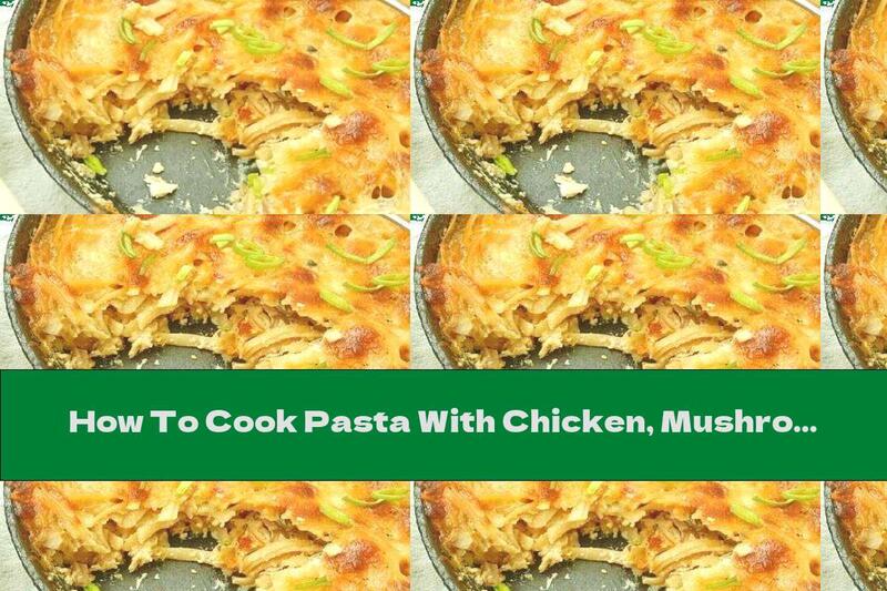 How To Cook Pasta With Chicken, Mushrooms, Melted Cheese And Yellow Cheese - Recipe
