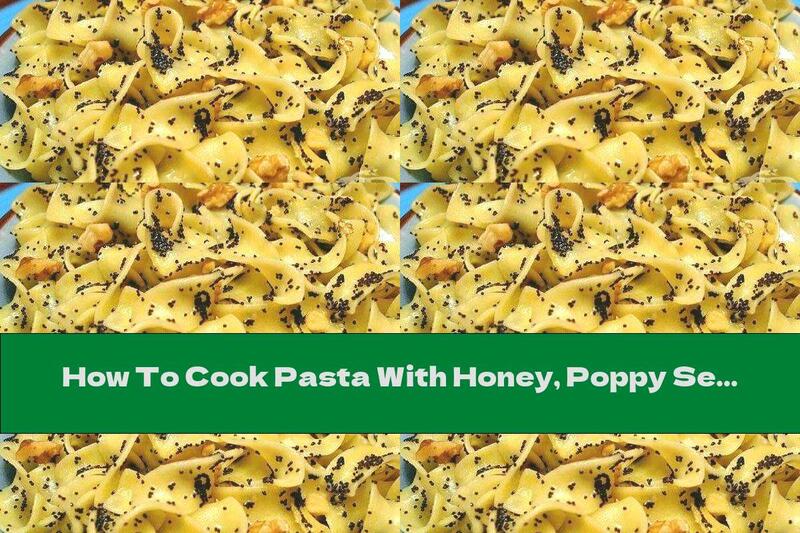 How To Cook Pasta With Honey, Poppy Seeds And Walnuts - Recipe